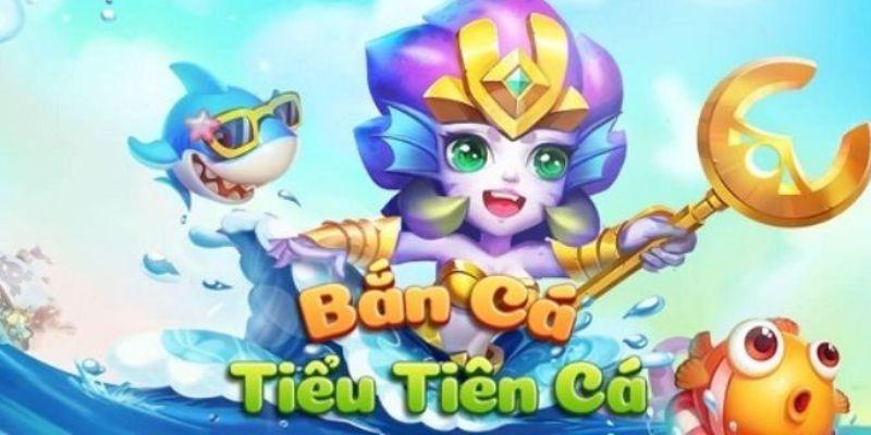 Bắn cá tiểu tiên là gì